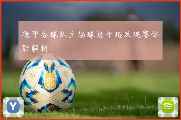 德甲各球队主场球场介绍及观赛体验解析