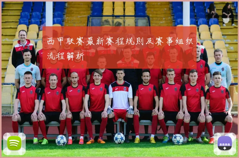 西甲联赛最新赛程规则及赛事组织流程解析